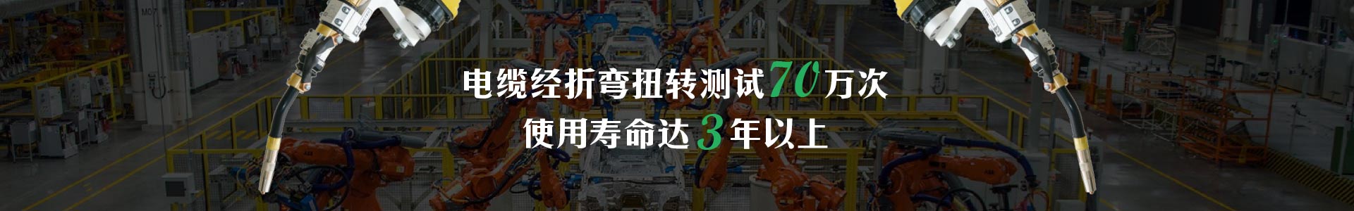 機器人焊槍   電纜經(jīng)折彎扭轉(zhuǎn)測試70萬次   使用壽命達3年以上